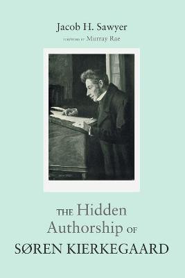 The Hidden Authorship of Soren Kierkegaard(English, Paperback, Sawyer Jacob H)