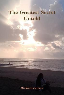The Greatest Secret Untold(English, Paperback, Lawrence Michael)