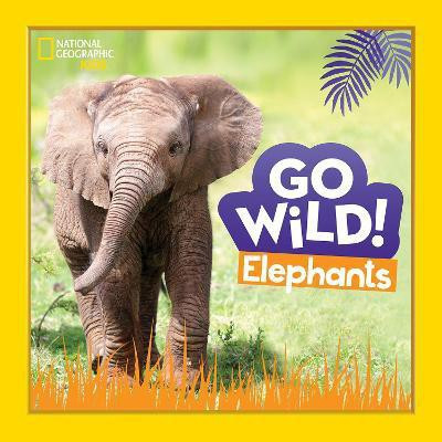 Go Wild! Elephants(English, Hardcover, National Geographic Kids)