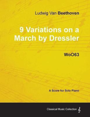 Ludwig Van Beethoven - 9 Variations on a March by Dressler - WoO63 - A Score for Solo Piano(English, Paperback, Beethoven Ludwig van)