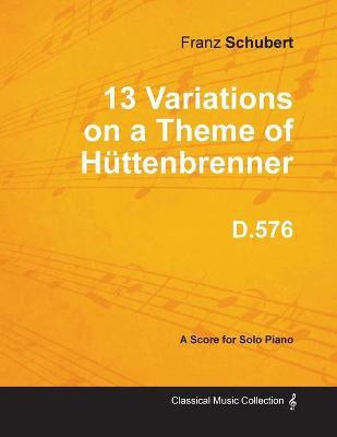 13 Variations on a Theme of Huttenbrenner D.576 - For Solo Piano(English, Paperback, Schubert Franz)
