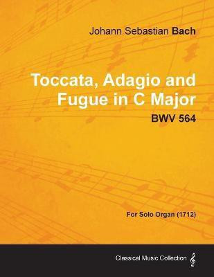 Toccata, Adagio and Fugue in C Major - BWV 564 - For Solo Organ (1712)(English, Paperback, Bach Johann Sebastian)