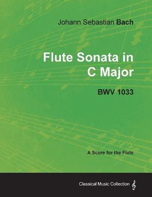 Johann Sebastian Bach - Flute Sonata in C Major - BWV 1033 - A Score for the Flute(English, Paperback, Bach Johann Sebastian)