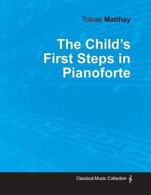 The Child's First Steps in Pianoforte Playing(English, Paperback, Matthay Tobias)