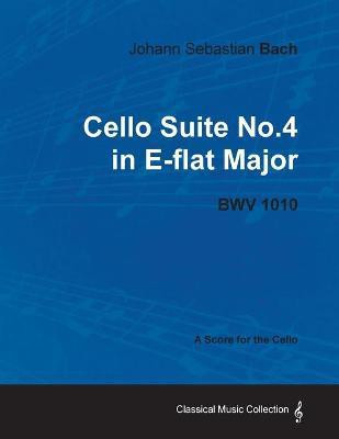 Johann Sebastian Bach - Cello Suite No.4 in E-flat Major - BWV 1010 - A Score for the Cello(English, Paperback, Bach Johann Sebastian)