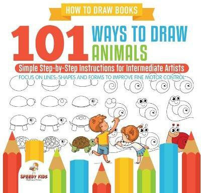 How to Draw Books. 101 Ways to Draw Animals. Simple Step-by-Step Instructions for Intermediate Artists. Focus on Lines, Shapes and Forms to Improve Fine Motor Control(English, Paperback, Jupiter Kids) How to Draw Books. 101 Ways to Draw Animals. Simple Step-by-Step Instructions for Intermediate Artists. Focus on Lines, Shapes and Forms to Improve Fine Motor Control(English, Paperback, Jupiter Kids)