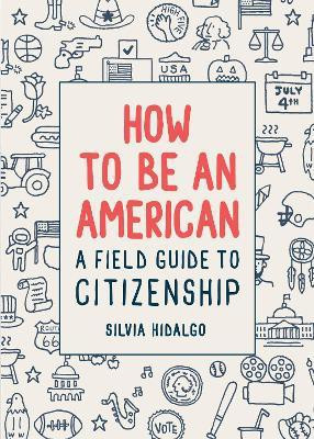 How to Be an American: A Field Guide to Citizenship(English, Hardcover, Hidalgo Silvia)