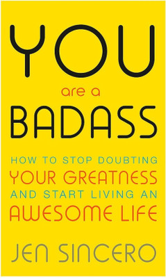 You Are A Badass: How To Stop Doubting Your Greatness And Start Living An Awesome Life (English, Paperback,Jen Sincero)(Paperback, Jen Sincero)