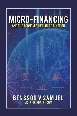 Micro-Financing and the Economic Health of a Nation(English, Paperback, Samuel Dba Chcqm Bensson V MD PhD)