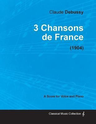3 Chansons De France - For Voice and Piano (1904)(English, Paperback, Debussy Claude)