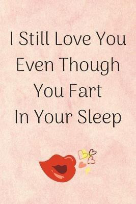I Still Love You Even Though You Fart In Your Sleep(English, Paperback, Notebook Wj)