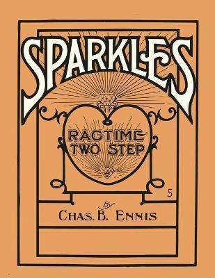 Sparkles - A Ragtime Two Step - Sheet Music for Piano(English, Paperback, Ennis Chas B)