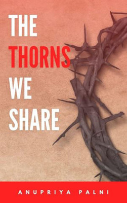The Thorns We Share(Paperback, Anupriya Palni)