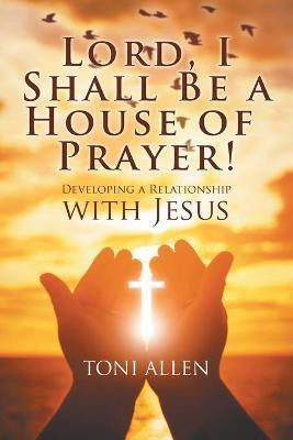 Lord, I Shall Be a House of Prayer!(English, Paperback, Allen Toni)