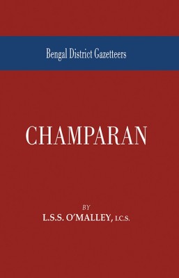 Bengal District Gazetteers Champaran First  Edition(English, Hardcover, O'Malley L. S. S.)