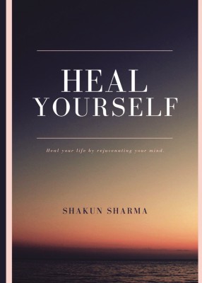 Heal Yourself  - Learn the art of Self-help and Self-love to lead a happy and meaningful life(Paperback, Shakun Sharma)