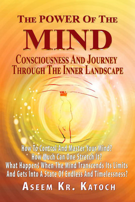 THE POWER OF THE MIND CONSCIOUSNESS AND JOURNEY THROUGH THE INNER LANDSCAPE(English, Paperback, Aseem Kr. Katoch)