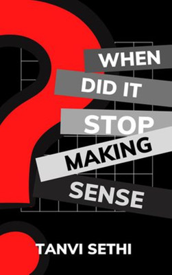When Did It Stop Making Sense(Paperback, Tanvi Sethi)