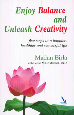 Enjoy Balance And Unleash Creativity : Five Steps To A Happier, Healthier And Successful Life(Paperback, Madan Birla)