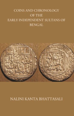 COINS AND CHRONOLOGY OF THE EARLY INDEPENDENT SULTANS OF BENGAL(Hardcover, NALINI KANTA BHATTASALI)