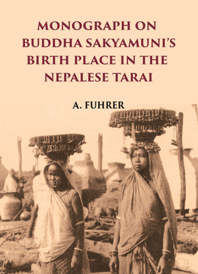 MONOGRAPH ON BUDDHA SAKYAMUNI’S BIRTH PLACE IN THE NEPALESE TARAI(Paperback, A. FUHRER)