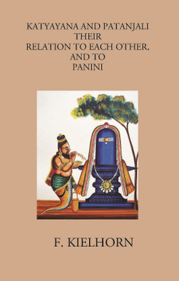 KATYAYANA AND PATANJALI: THEIR RELATION TO EACH OTHER, AND TO PANINI(Hardcover, F. KIELHORN)
