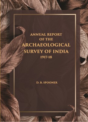 ANNUAL REPORT OF THE ARCHAEOLOGICAL SURVEY OF INDIA 1917-18(Paperback, D. B. SPOONER)