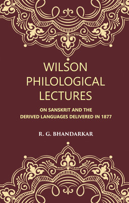Wilson Philological Lectures: ON SANSKRIT AND THE DERIVED LANGUAGES DELIVERED IN 1877(Paperback, R. G. BHANDARKAR)