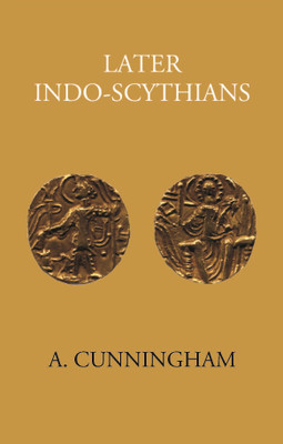 LATER INDO-SCYTHIANS(Hardcover, A. CUNNINGHAM)