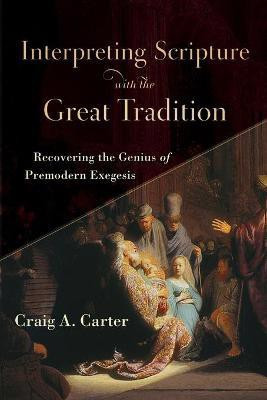 Interpreting Scripture with the Great Tradition - Recovering the Genius of Premodern Exegesis(English, Paperback, Carter Craig A.)