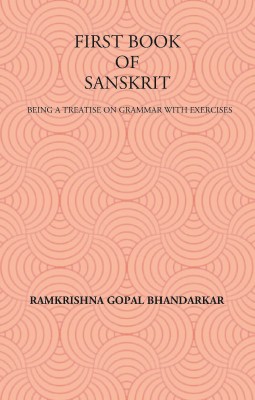 FIRST BOOK OF SANSKRIT : BEING A TREATISE ON GRAMMAR WITH EXERCISES(Hardcover, RAMKRISHNA GOPAL BHANDARKAR, SHRIDHAR R. BHANDARKAR)