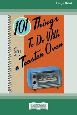 101 Things to do with a Toaster Oven (16pt Large Print Edition)(English, Paperback, Kelly Donna)