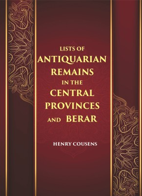 LISTS OF ANTIQUARIAN REMAINS IN THE CENTRAL PROVINCES AND BERAR(Hardcover, HENRY COUSENS)