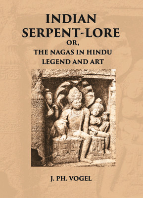INDIAN SERPENT-LORE: OR, THE NAGAS IN HINDU LEGEND AND ART(Paperback, J. PH. VOGEL)