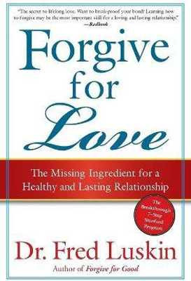 Forgive For Love  - The Missing Ingredient for a Healthy and Lasting Relationship(English, Paperback, Luskin Fred)