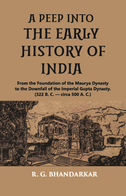 A PEEP INTO THE EARLY HISTORY OF INDIA: From the Foundation of the Maurya Dynasty to the Downfall of the Imperial Gupta Dynasty. (322 B. C. — circa 500 A. C.)(Hardcover, R. G. BHANDARKAR) A PEEP INTO THE EARLY HISTORY OF INDIA: From the Foundation of the Maurya Dynasty to the Downfall of the Imperial Gupta Dynasty. (322 B. C. — circa 500 A. C.)(Hardcover, R. G. BHANDARKAR)