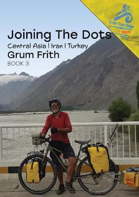 Joining the Dots Central Asia, Iran & Turkey(English, Paperback, Frith Grum)