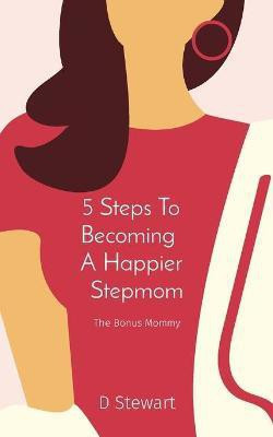 5 Steps To Becoming A Happier Stepmom(English, Paperback, Stewart Desiree)