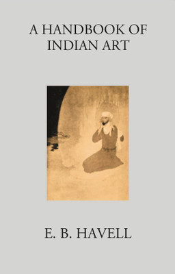 A HANDBOOK OF INDIAN ART(Hardcover, E. B. HAVELL)
