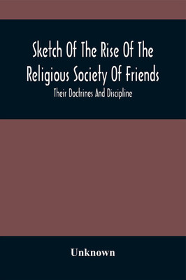 Sketch Of The Rise Of The Religious Society Of Friends : Their Doctrines And Discipline(Paperback, Unknown)