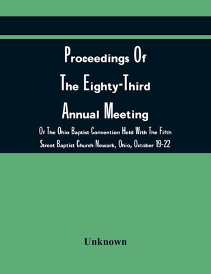 Proceedings Of The Eighty-Third Annual Meeting Of The Ohio Baptist Convention Held With The Fifth Street Baptist Church Newark, Ohio, October 19-22(Paperback, Unknown)