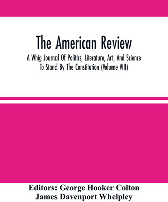 The American Review; A Whig Journal Of Politics, Literature, Art, And Science; To Stand By The Constitution (Volume Viii)(Paperback, George Hooker Colton)