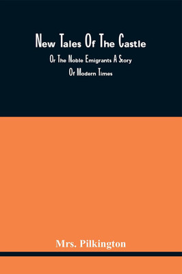 New Tales Of The Castle; Or The Noble Emigrants A Story Of Modern Times(Paperback, Mrs. Pilkington)