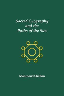 Sacred Geography and the Paths of the Sun(English, Paperback, Shelton Mahmoud)