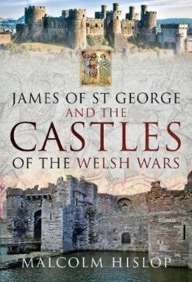 James of St George and the Castles of the Welsh Wars(English, Hardcover, Hislop Malcolm)