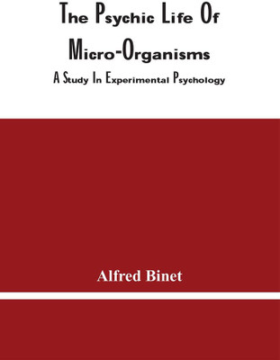 The Psychic Life Of Micro-Organisms : A Study In Experimental Psychology(Paperback, Alfred Binet)
