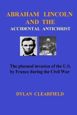 Abraham Lincoln and the Accidental Anti-Christ(English, Paperback, Clearfield Dylan)