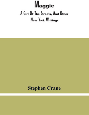 Maggie, A Girl Of The Streets, And Other New York Writings(Paperback, Stephen Crane)