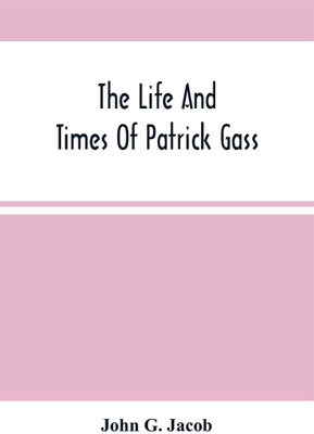 The Life And Times Of Patrick Gass, Now Sole Survivor Of The Overland Expedition To The Pacific, Under Lewis And Clark, In 1804-5-6; Also, A Soldier In The War With Great Britain, From 1812 To 1815, And A Participant In The Battle Of Lundy'S Lane. To(Paperback, John G. Jacob)