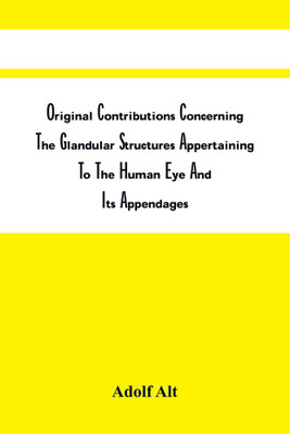 Original Contributions Concerning The Glandular Structures Appertaining To The Human Eye And Its Appendages(Paperback, Adolf Alt)